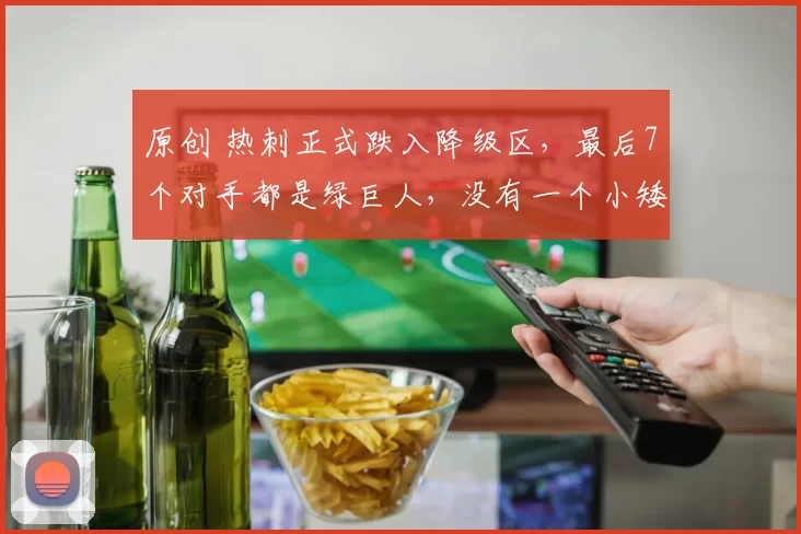 原创 热刺正式跌入降级区，最后7个对手都是绿巨人，没有一个小矮人！